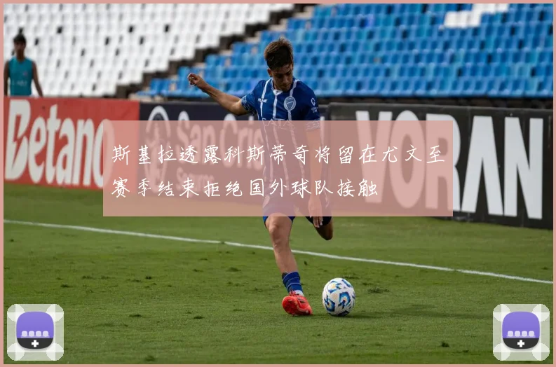 斯基拉透露科斯蒂奇将留在尤文至赛季结束拒绝国外球队接触
