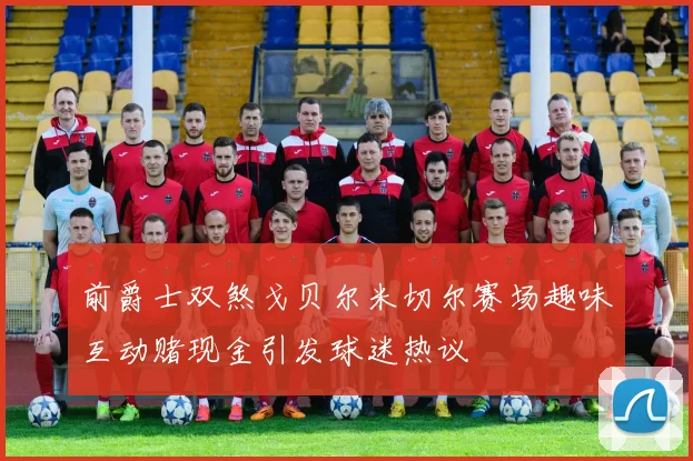 前爵士双煞戈贝尔米切尔赛场趣味互动赌现金引发球迷热议